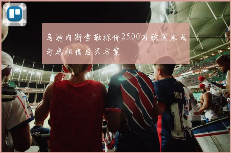 乌迪内斯索勒标价2500万欧国米或考虑租借后买方案