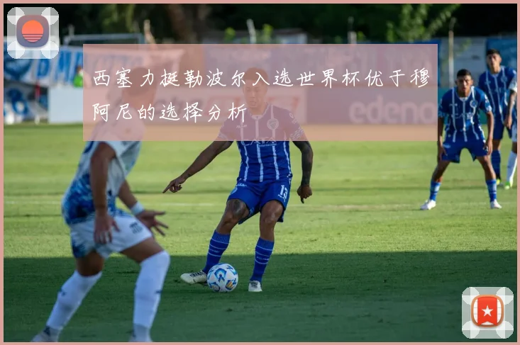 西塞力挺勒波尔入选世界杯优于穆阿尼的选择分析